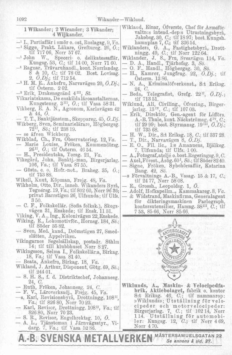 ; tlf Norr 122 M. -l John W., Speceri- o. delikatessaffär, Wiklander, J. S., Fru, Sveavägen 114, Va. Kungsg. 53, C.; tlf 1400, Norr 71 60. D. A., Handl., Tjarhofsg. 3, So. -l Ragnar, Trävaruhandl.