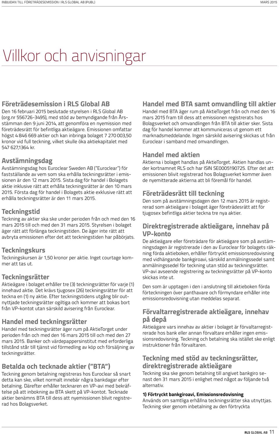 Emissionen omfattar högst 4 846 669 aktier och kan inbringa bolaget 7 270 003,50 kronor vid full teckning, vilket skulle öka aktiekapitalet med 547 627,1364 kr.