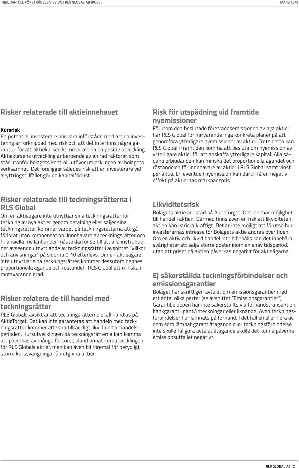 Det föreligger således risk att en investerare vid avyttringstillfället gör en kapitalförlust.