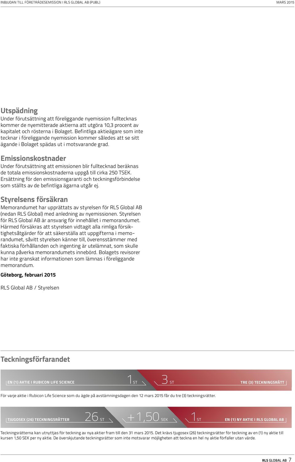 Emissionskostnader Under förutsättning att emissionen blir fulltecknad beräknas de totala emissionskostnaderna uppgå till cirka 250 TSEK.