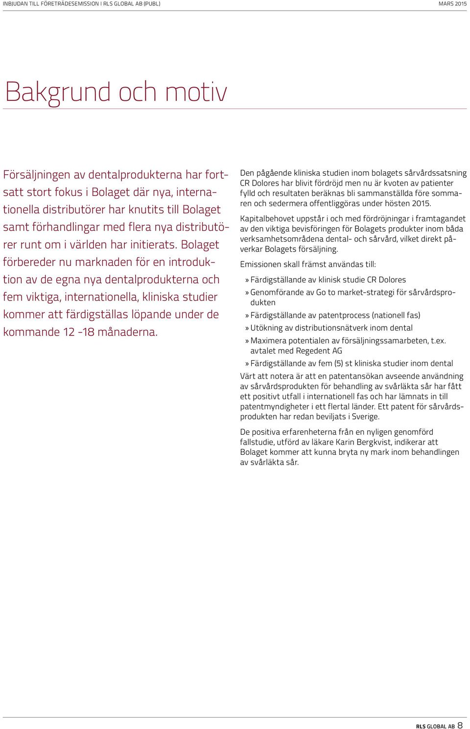 Bolaget förbereder nu marknaden för en introduktion av de egna nya dentalprodukterna och fem viktiga, internationella, kliniska studier kommer att färdigställas löpande under de kommande 12-18