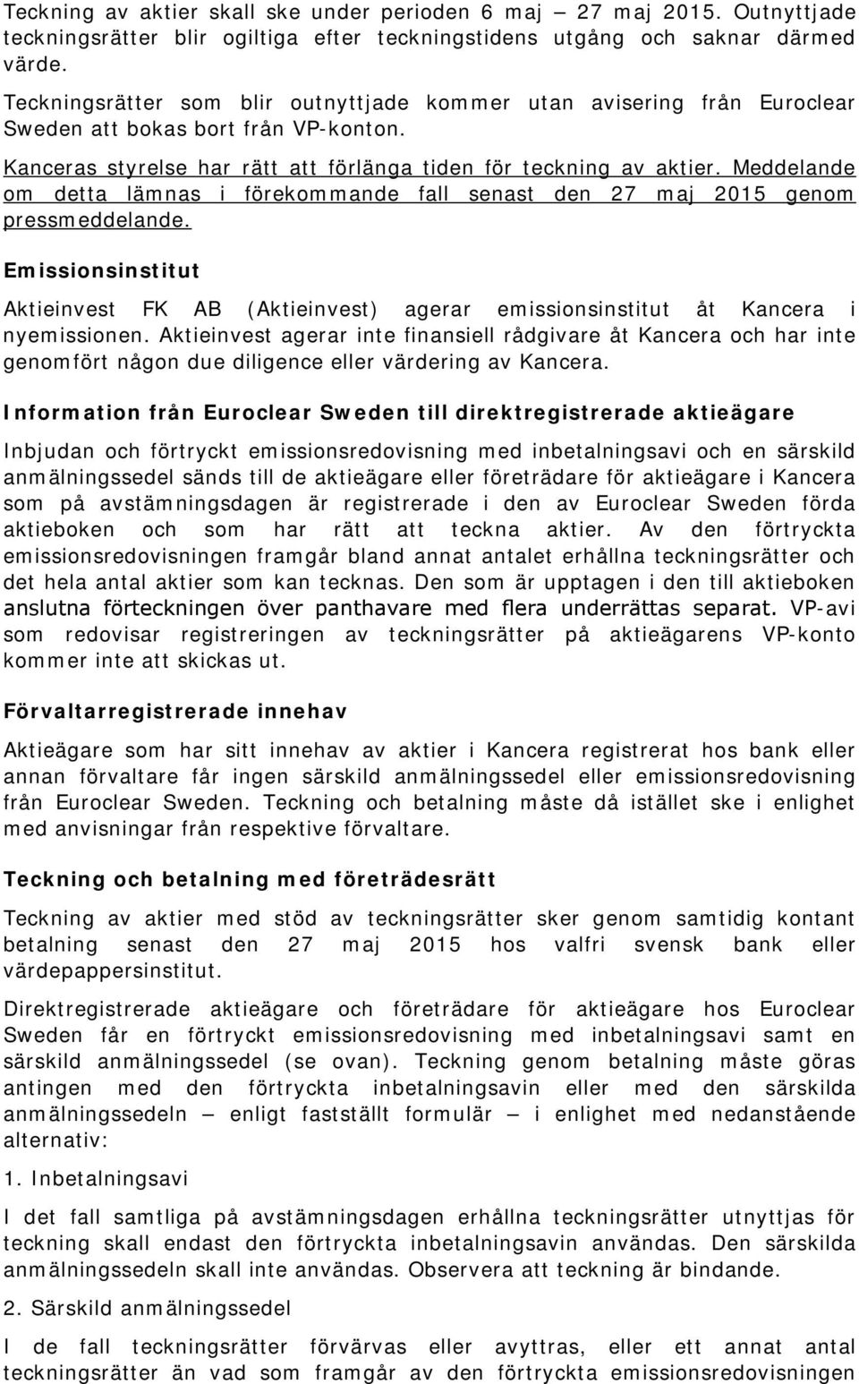 Meddelande om detta lämnas i förekommande fall senast den 27 maj 2015 genom pressmeddelande. Emissionsinstitut Aktieinvest FK AB (Aktieinvest) agerar emissionsinstitut åt Kancera i nyemissionen.