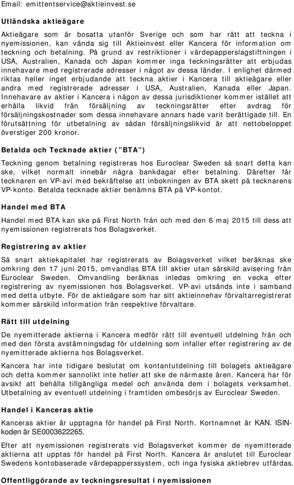 På grund av restriktioner i värdepapperslagstiftningen i USA, Australien, Kanada och Japan kommer inga teckningsrätter att erbjudas innehavare med registrerade adresser i något av dessa länder.