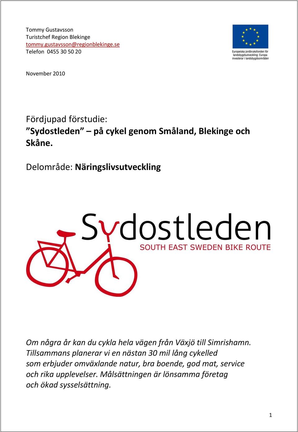 Delområde: Näringslivsutveckling Om några år kan du cykla hela vägen från Växjö till Simrishamn.