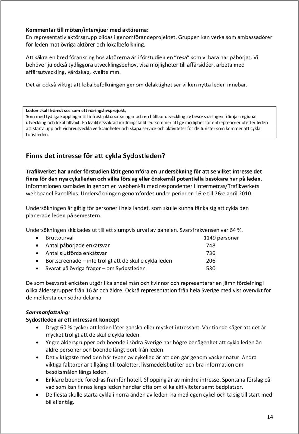 Vi behöver ju också tydliggöra utvecklingsbehov, visa möjligheter till affärsidéer, arbeta med affärsutveckling, värdskap, kvalité mm.