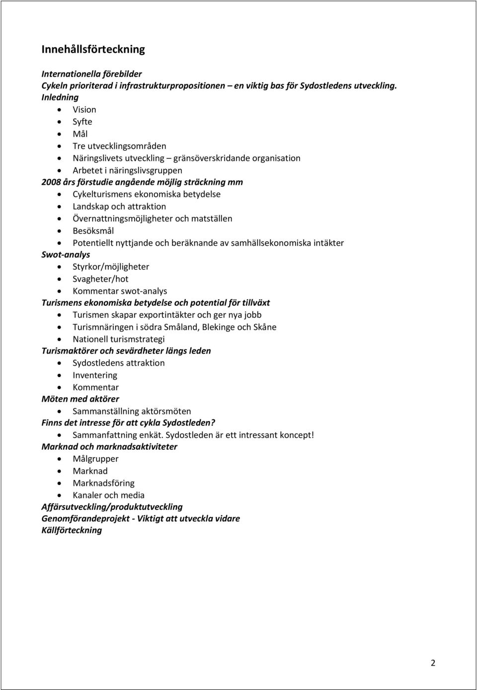 ekonomiska betydelse Landskap och attraktion Övernattningsmöjligheter och matställen Besöksmål Potentiellt nyttjande och beräknande av samhällsekonomiska intäkter Swot analys Styrkor/möjligheter