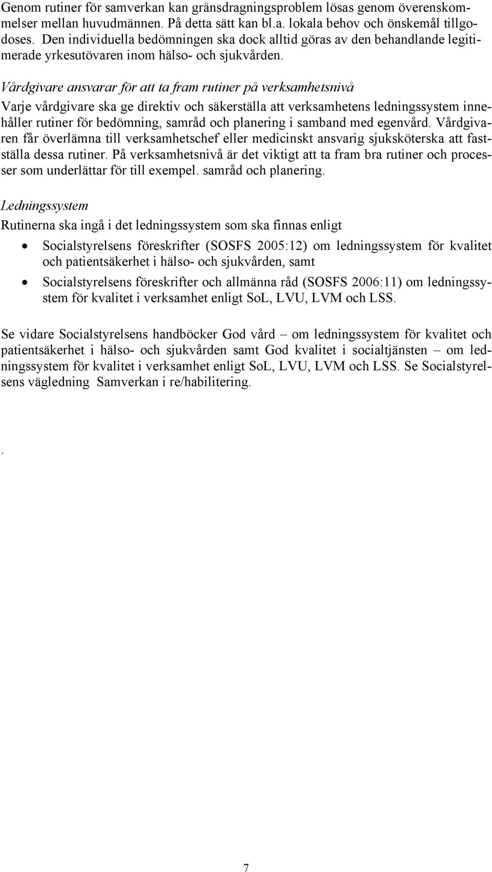 Vårdgivare ansvarar för att ta fram rutiner på verksamhetsnivå Varje vårdgivare ska ge direktiv och säkerställa att verksamhetens ledningssystem innehåller rutiner för bedömning, samråd och planering