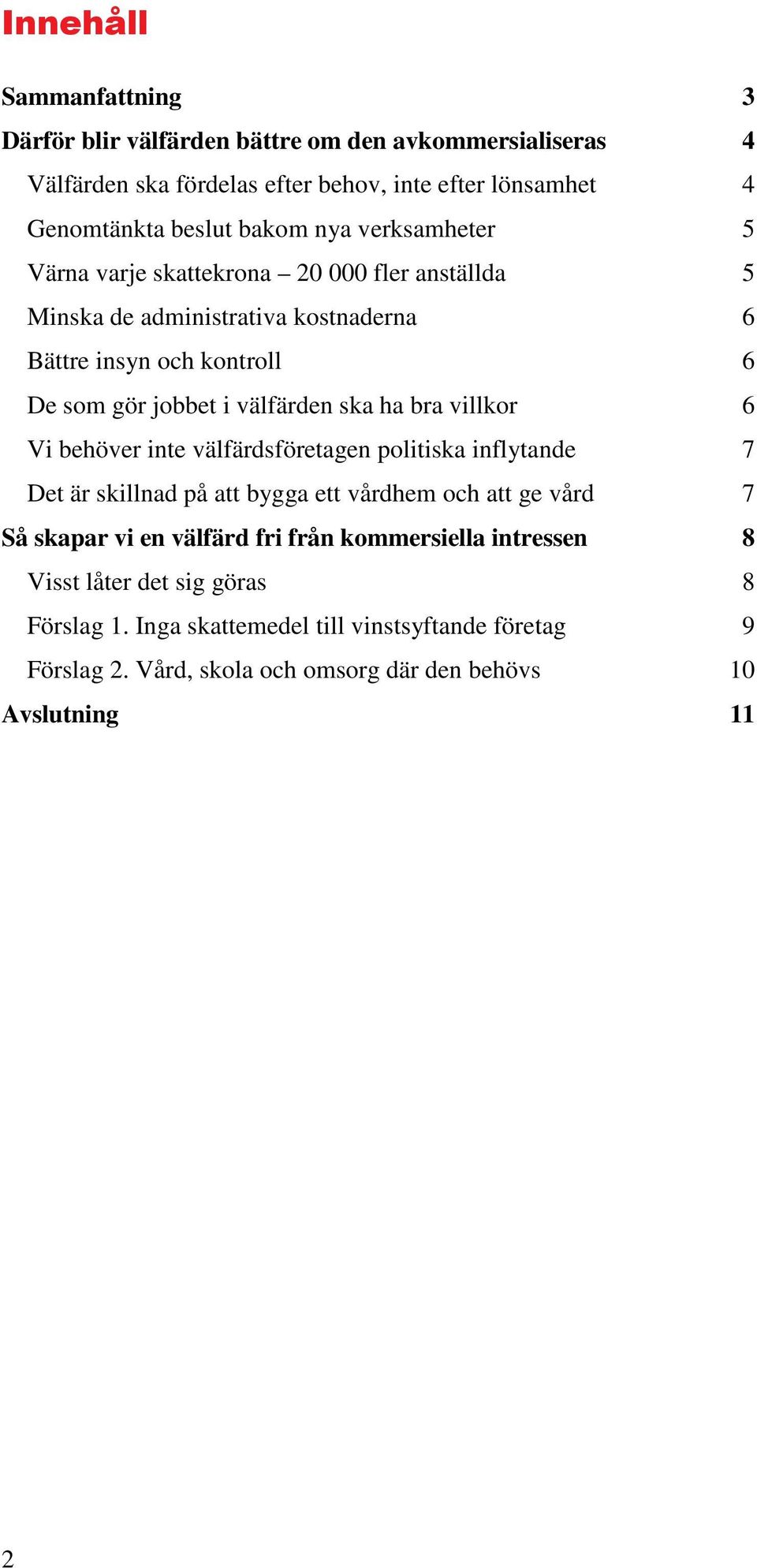 ha bra villkor 6 Vi behöver inte välfärdsföretagen politiska inflytande 7 Det är skillnad på att bygga ett vårdhem och att ge vård 7 Så skapar vi en välfärd fri från