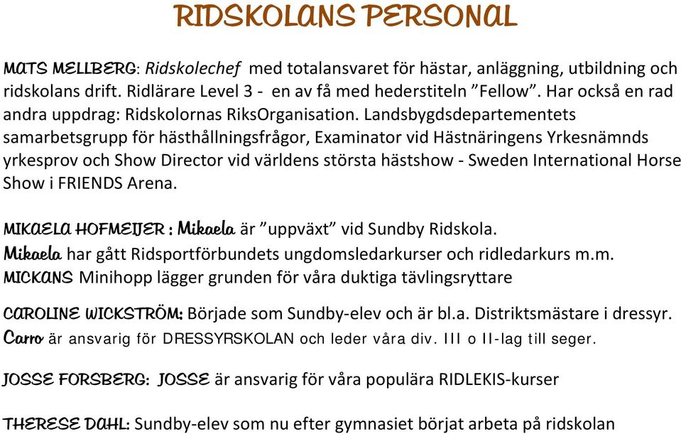 Landsbygdsdepartementets samarbetsgrupp för hästhållningsfrågor, Examinator vid Hästnäringens Yrkesnämnds yrkesprov och Show Director vid världens största hästshow - Sweden International Horse Show i