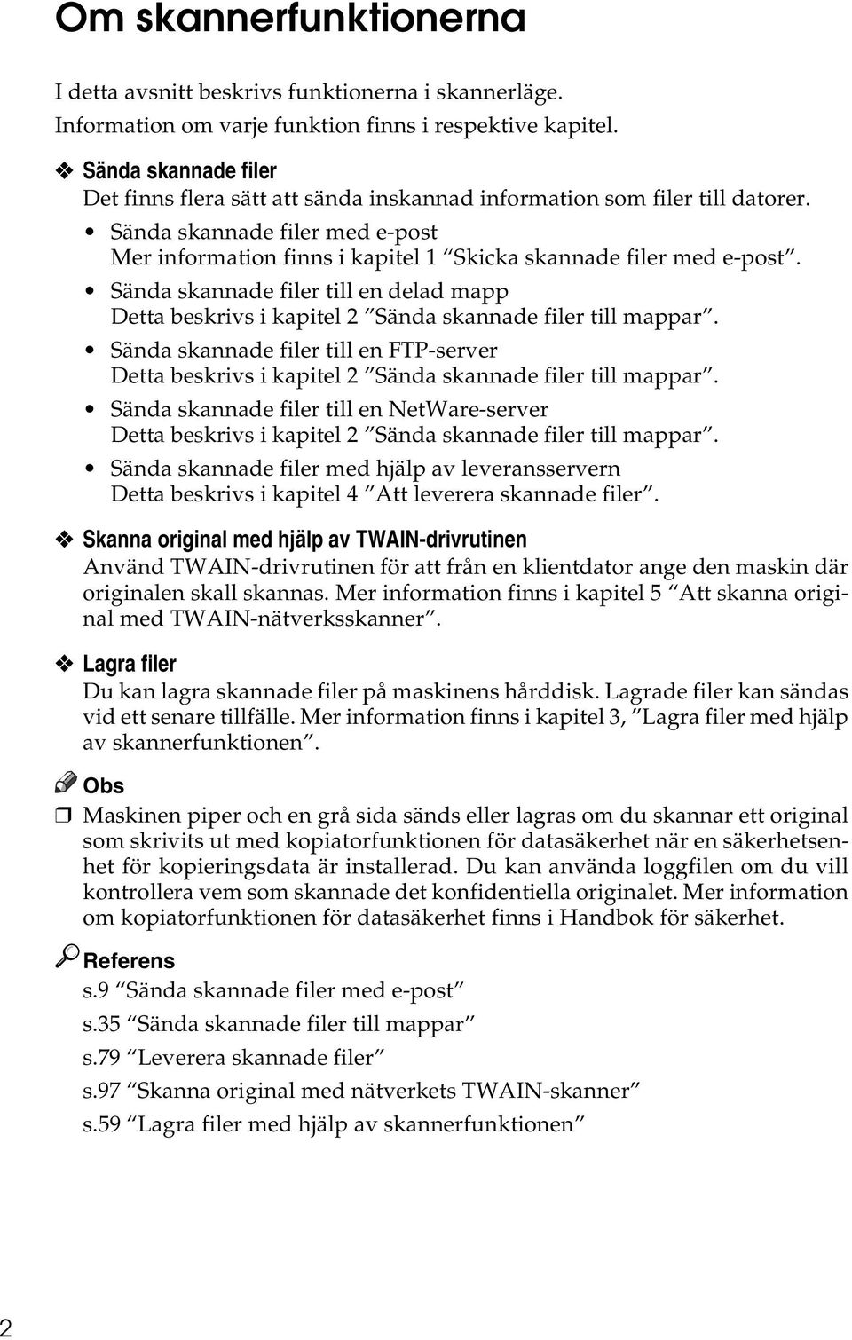 Sända skannade filer till en delad mapp Detta beskrivs i kapitel 2 Sända skannade filer till mappar.