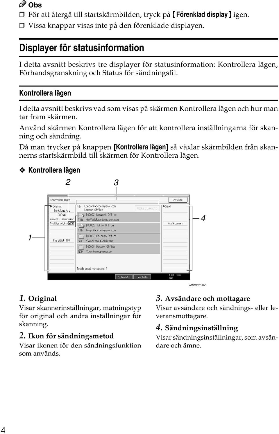 Kontrollera lägen I detta avsnitt beskrivs vad som visas på skärmen Kontrollera lägen och hur man tar fram skärmen.