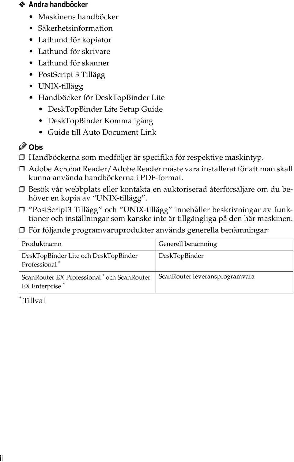 Adobe Acrobat Reader/Adobe Reader måste vara installerat för att man skall kunna använda handböckerna i PDF-format.