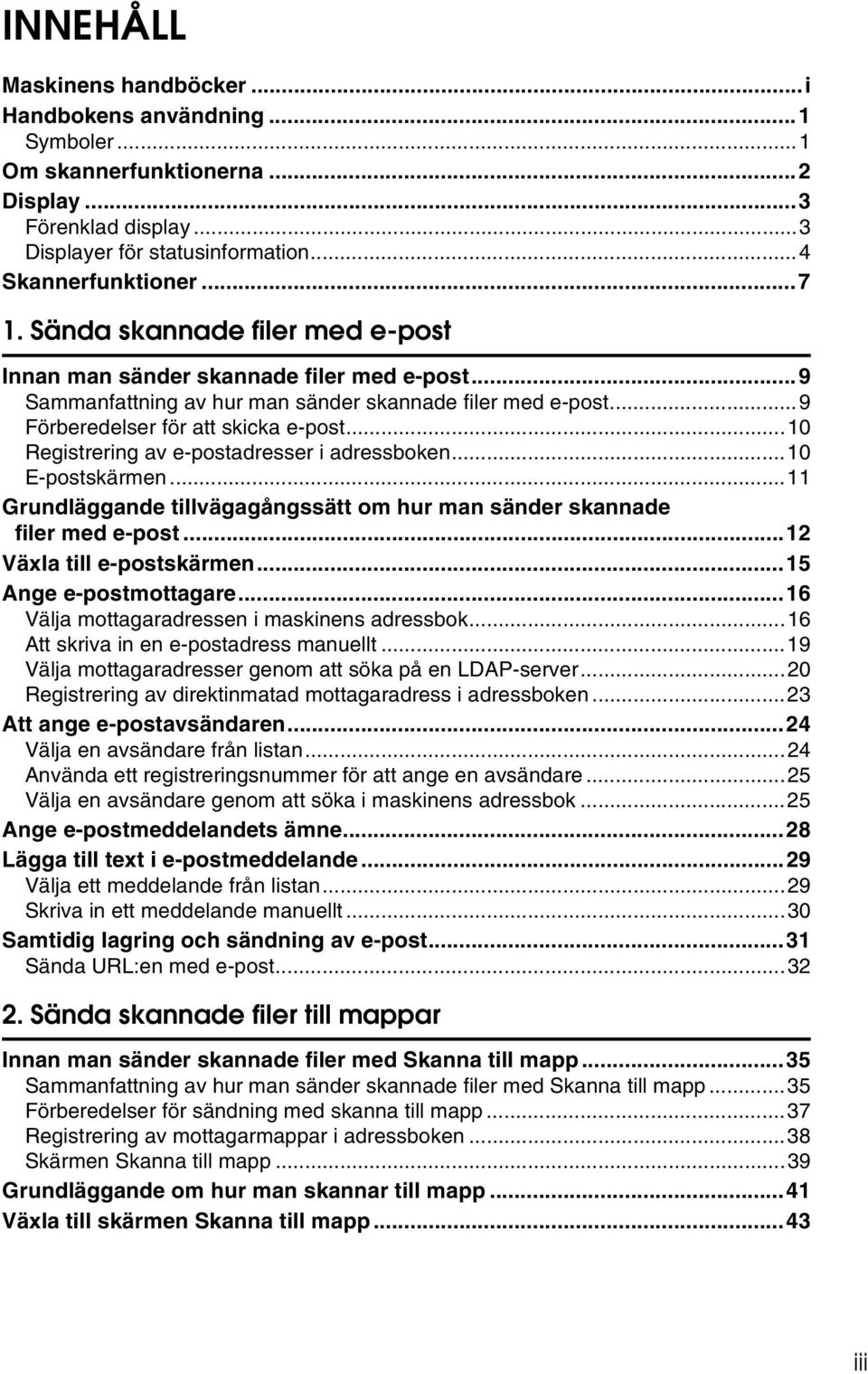 ..10 Registrering av e-postadresser i adressboken...10 E-postskärmen...11 Grundläggande tillvägagångssätt om hur man sänder skannade filer med e-post...12 Växla till e-postskärmen.