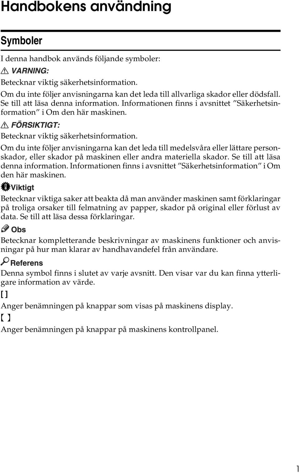 Om du inte följer anvisningarna kan det leda till medelsvåra eller lättare personskador, eller skador på maskinen eller andra materiella skador. Se till att läsa denna information.