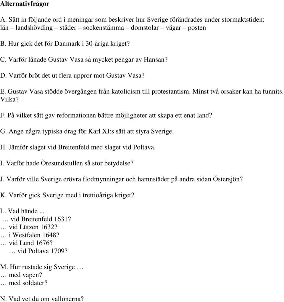 Gustav Vasa stödde övergången från katolicism till protestantism. Minst två orsaker kan ha funnits. Vilka? F. På vilket sätt gav reformationen bättre möjligheter att skapa ett enat land? G.