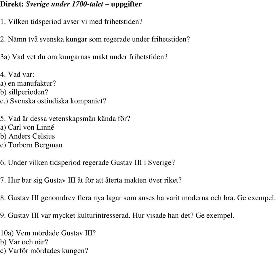 a) Carl von Linné b) Anders Celsius c) Torbern Bergman 6. Under vilken tidsperiod regerade Gustav III i Sverige? 7. Hur bar sig Gustav III åt för att återta makten över riket? 8.