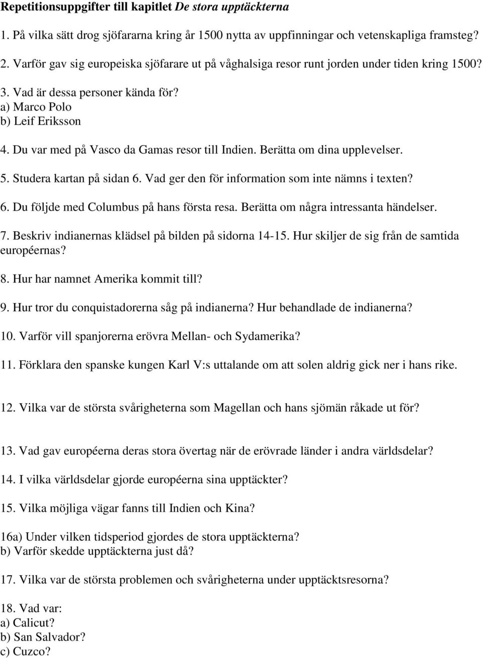 Du var med på Vasco da Gamas resor till Indien. Berätta om dina upplevelser. 5. Studera kartan på sidan 6. Vad ger den för information som inte nämns i texten? 6. Du följde med Columbus på hans första resa.