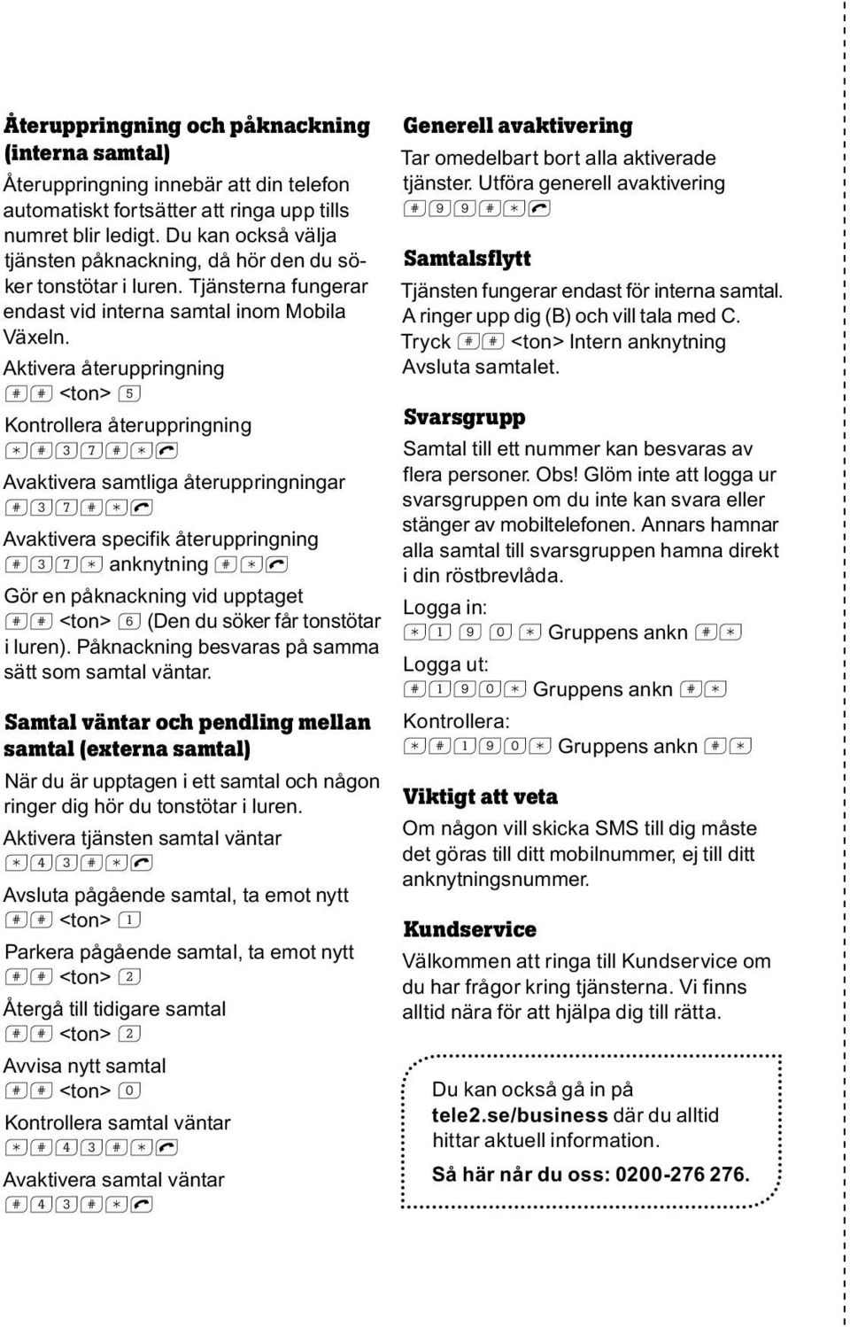 Aktivera återuppringning ff <ton> 5 Kontrollera återuppringning sf37fsl Avaktivera samtliga återuppringningar f37fsl Avaktivera specifik återuppringning f37s anknytning fsl Gör en påknackning vid