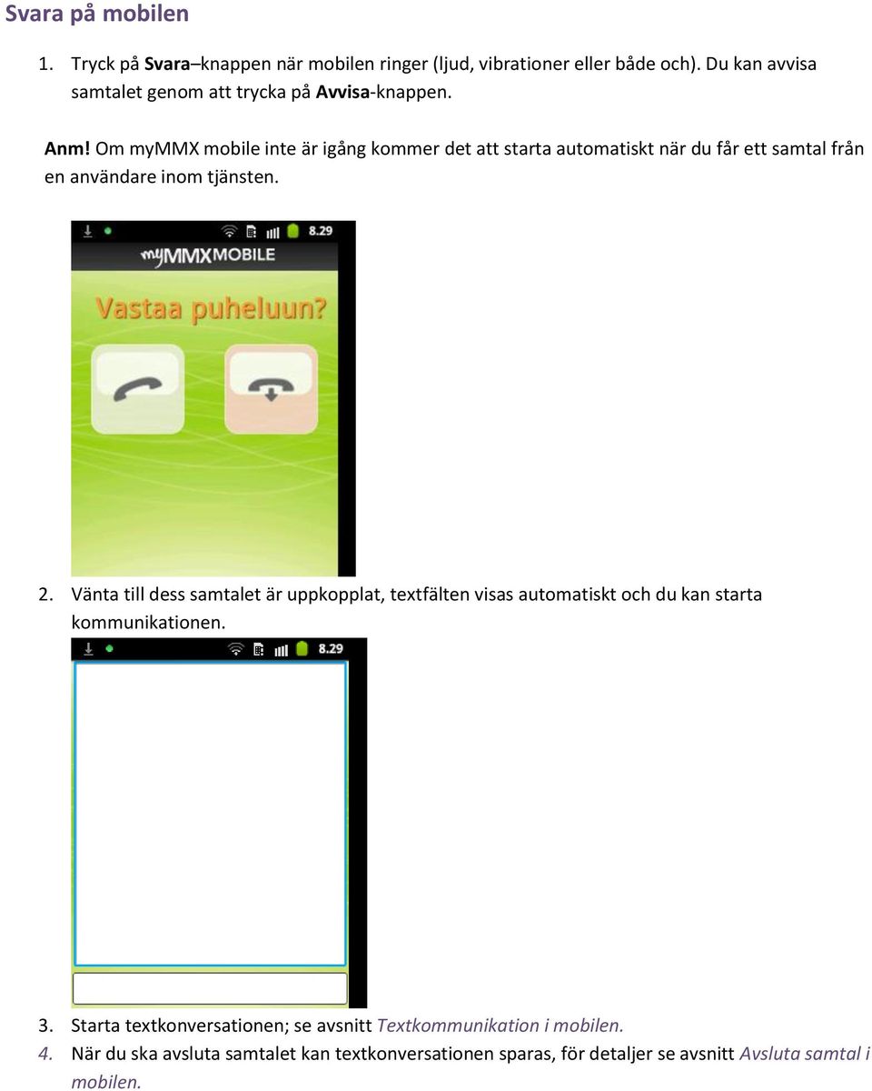 Om mymmx mobile inte är igång kommer det att starta automatiskt när du får ett samtal från en användare inom tjänsten. 2.
