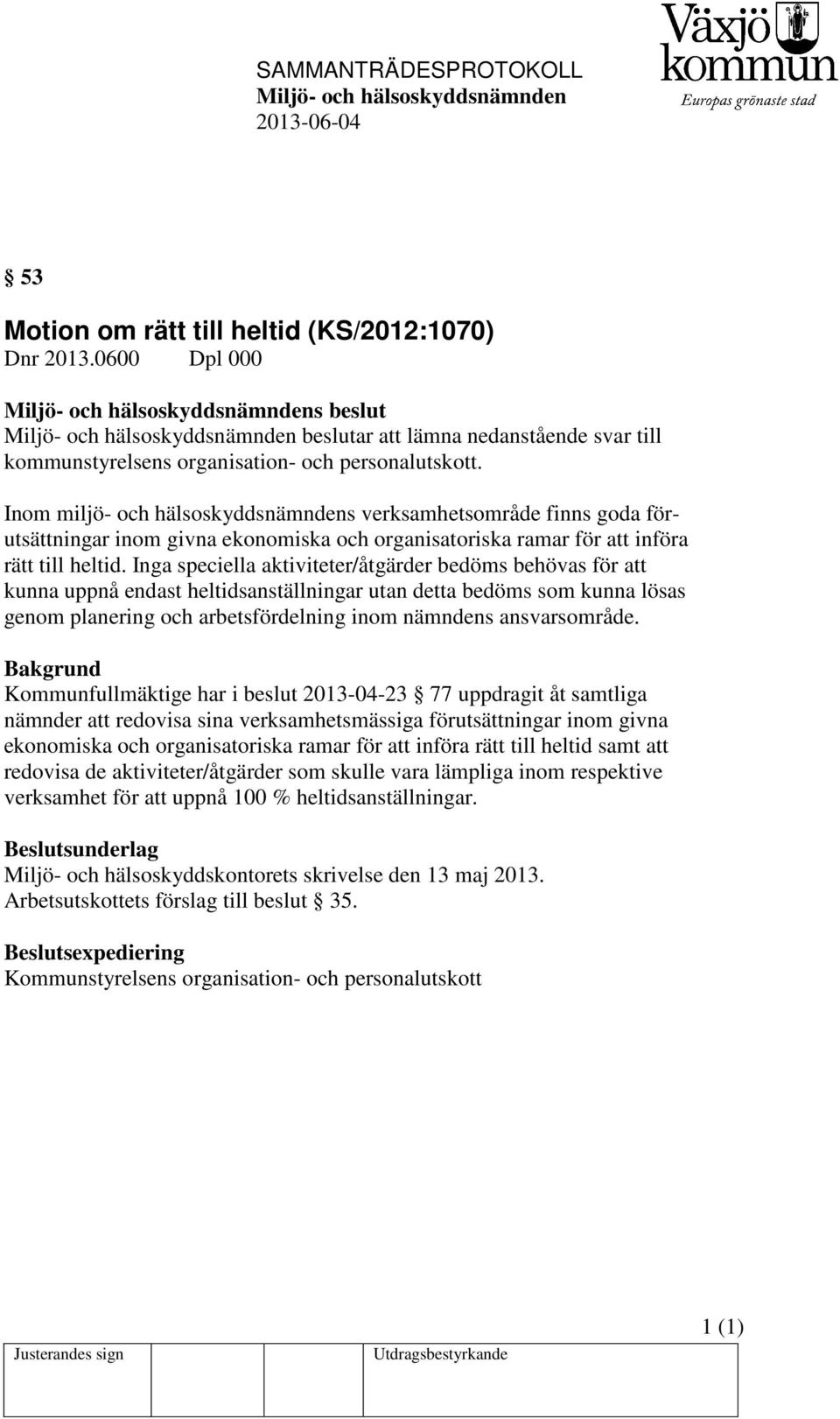Inga speciella aktiviteter/åtgärder bedöms behövas för att kunna uppnå endast heltidsanställningar utan detta bedöms som kunna lösas genom planering och arbetsfördelning inom nämndens ansvarsområde.