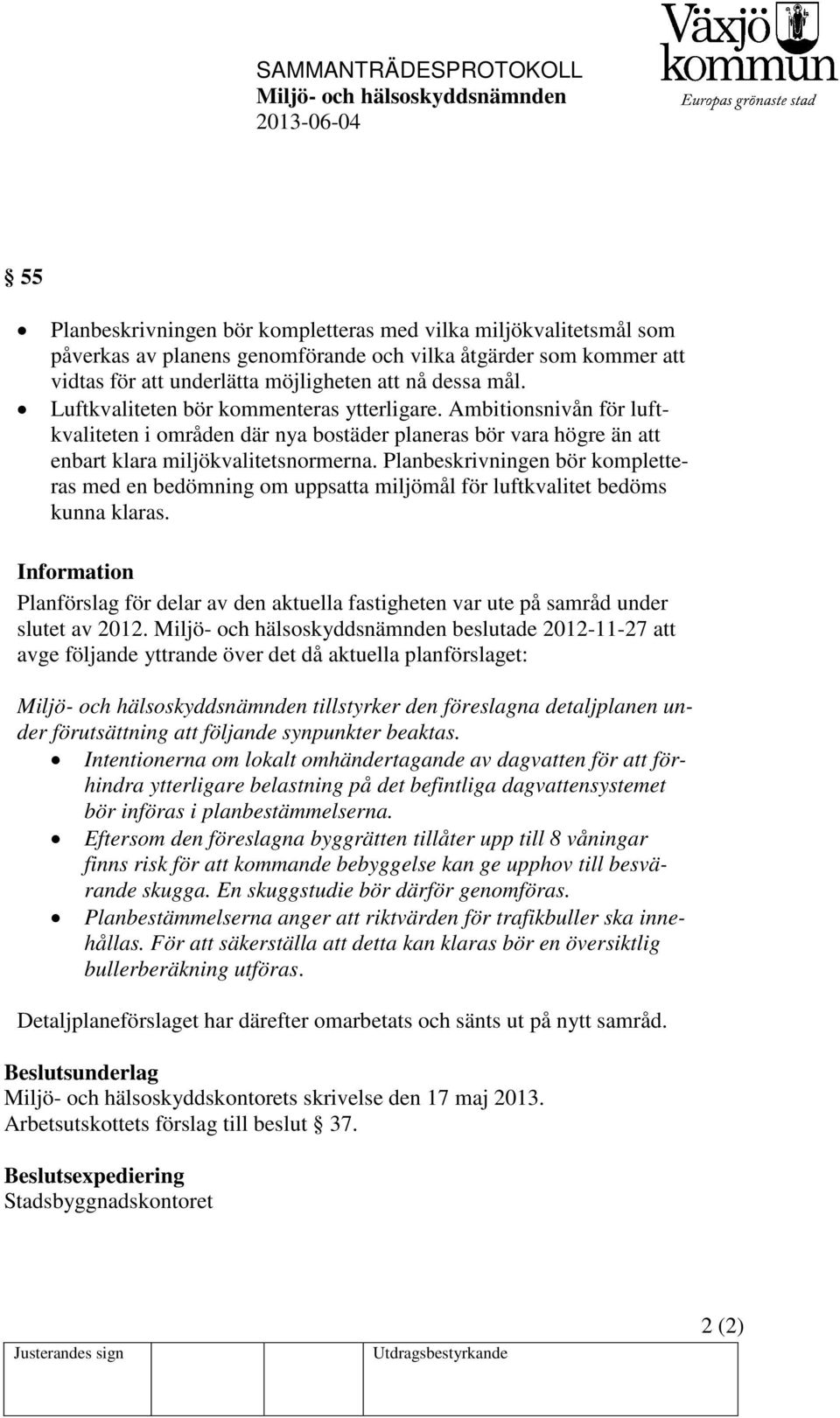 Planbeskrivningen bör kompletteras med en bedömning om uppsatta miljömål för luftkvalitet bedöms kunna klaras.