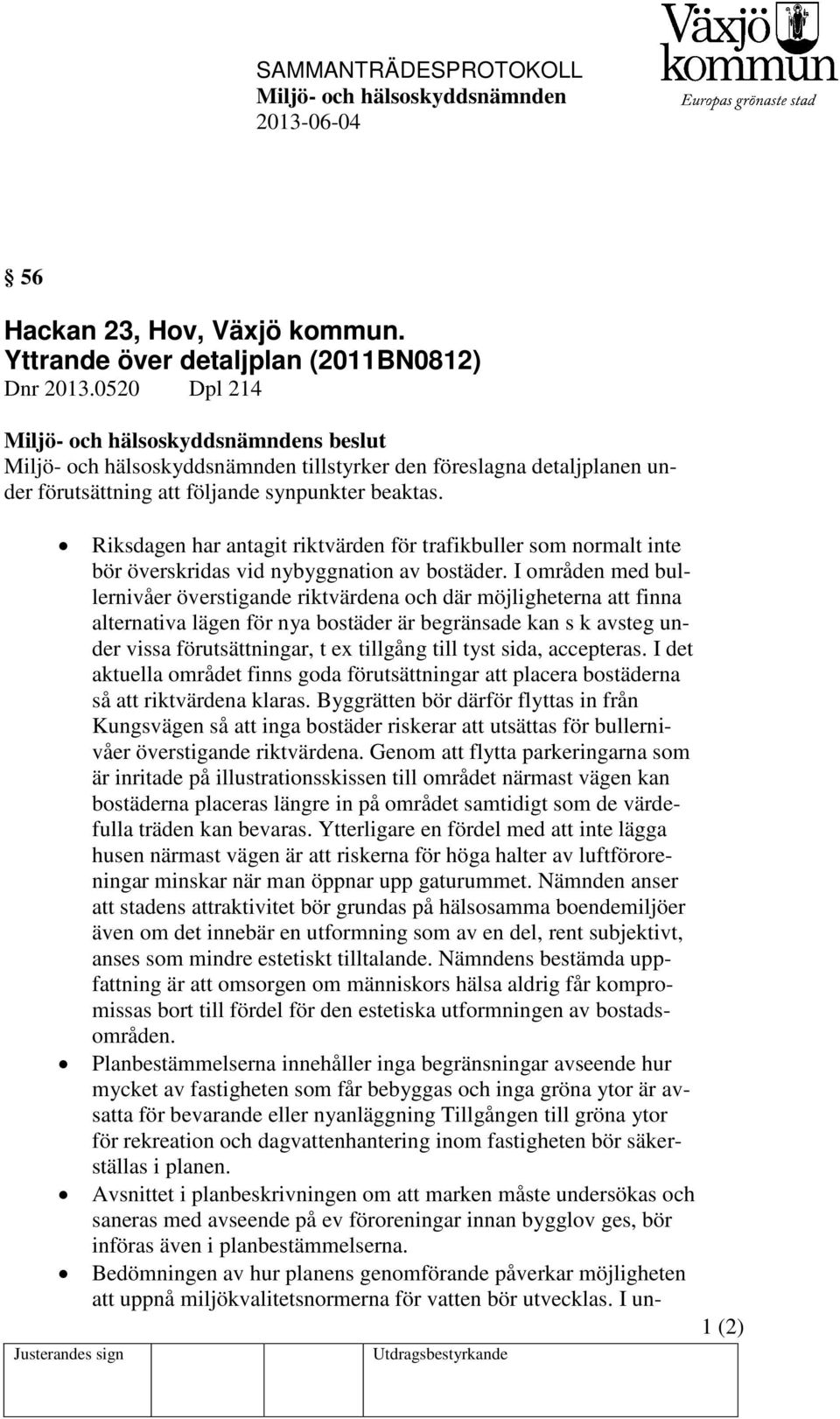 I områden med bullernivåer överstigande riktvärdena och där möjligheterna att finna alternativa lägen för nya bostäder är begränsade kan s k avsteg under vissa förutsättningar, t ex tillgång till