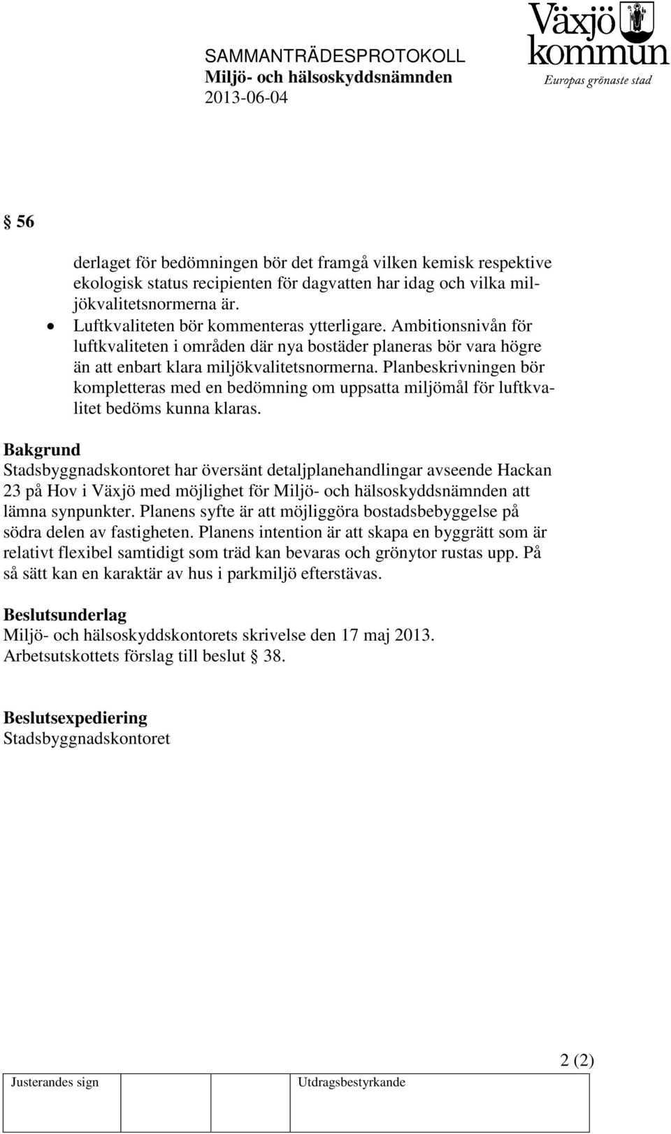 Planbeskrivningen bör kompletteras med en bedömning om uppsatta miljömål för luftkvalitet bedöms kunna klaras.