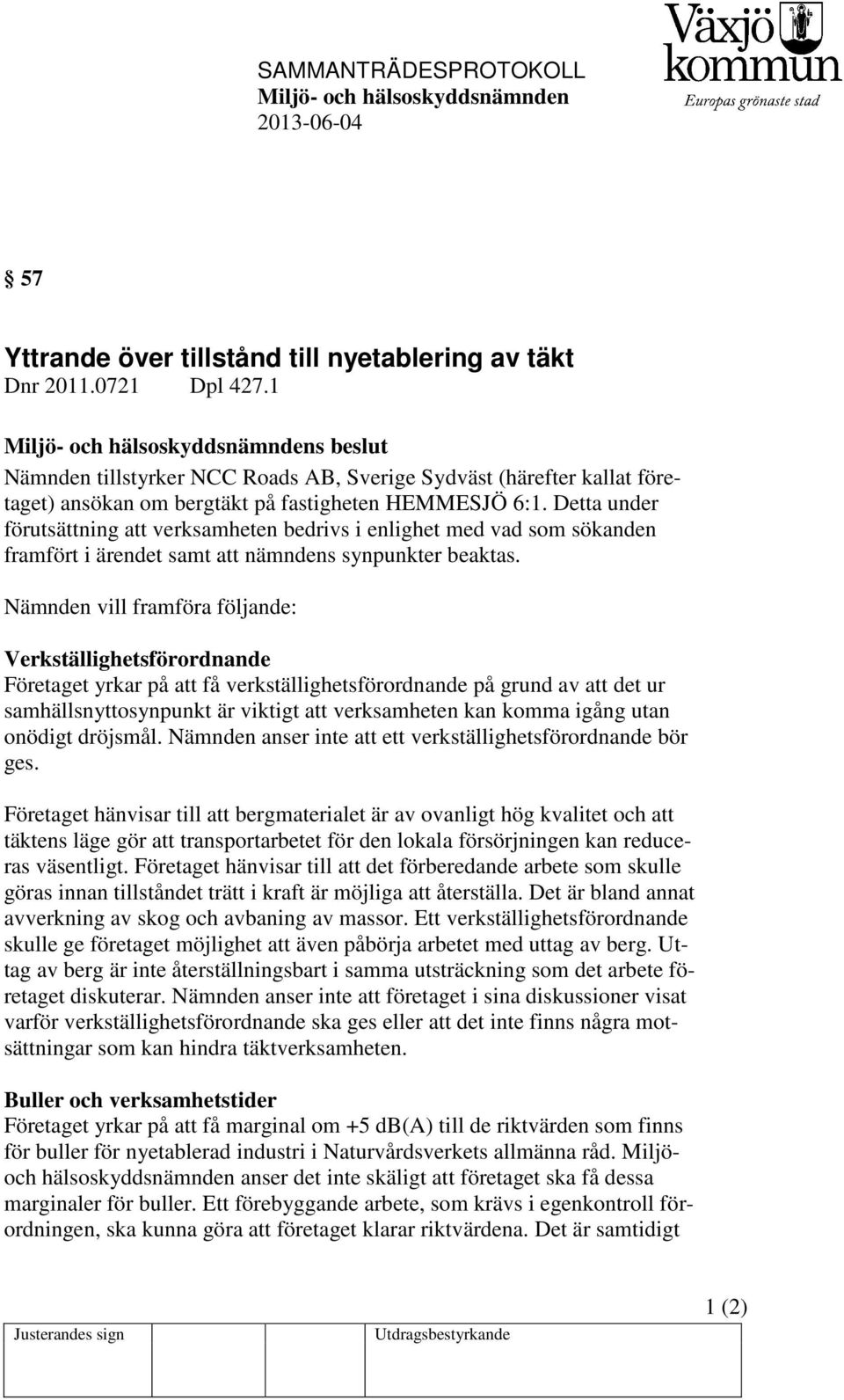 Detta under förutsättning att verksamheten bedrivs i enlighet med vad som sökanden framfört i ärendet samt att nämndens synpunkter beaktas.