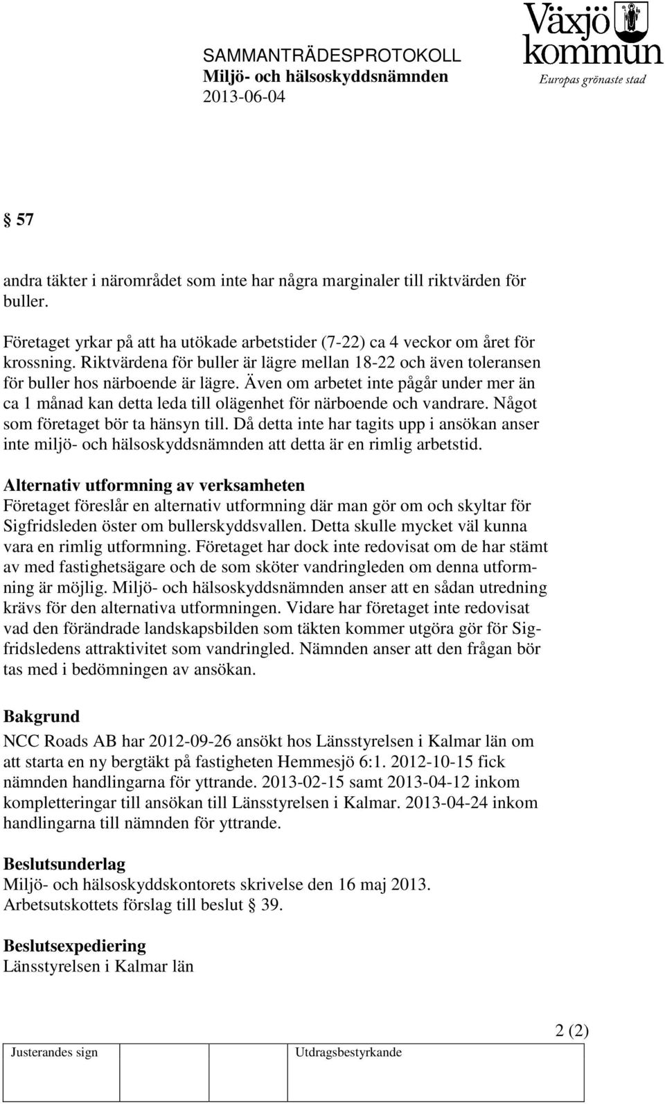 Även om arbetet inte pågår under mer än ca 1 månad kan detta leda till olägenhet för närboende och vandrare. Något som företaget bör ta hänsyn till.