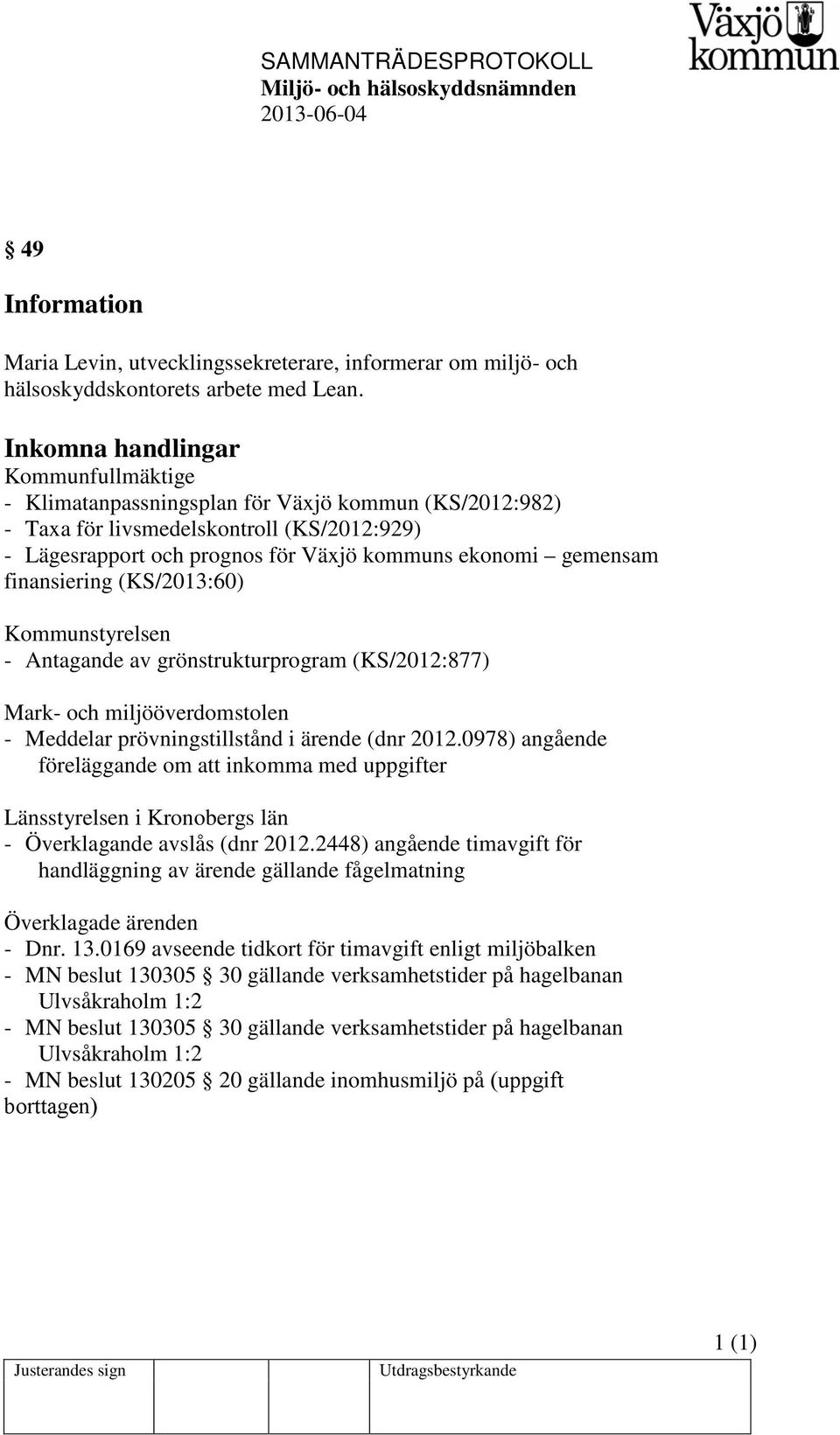 finansiering (KS/2013:60) Kommunstyrelsen - Antagande av grönstrukturprogram (KS/2012:877) Mark- och miljööverdomstolen - Meddelar prövningstillstånd i ärende (dnr 2012.