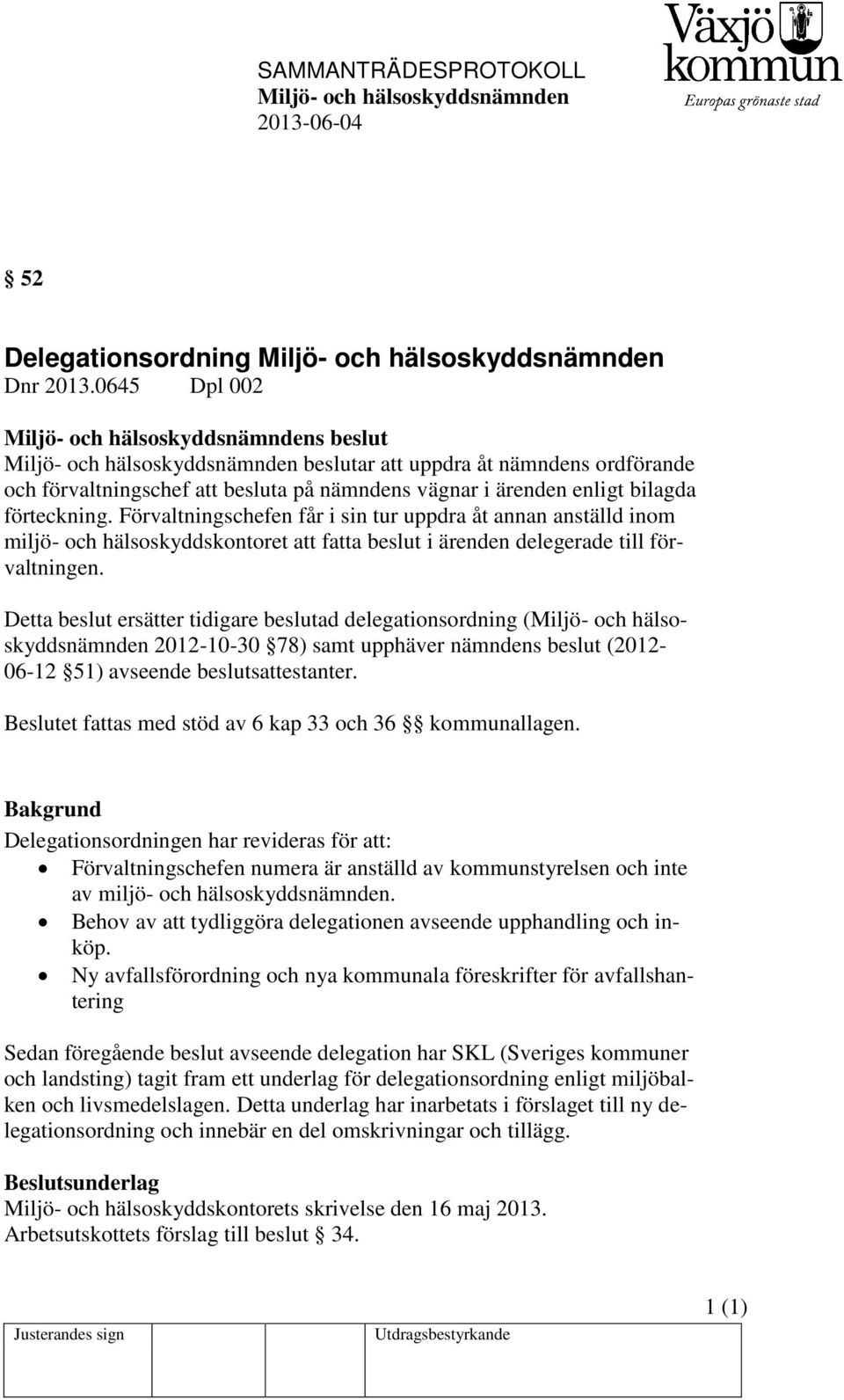Detta beslut ersätter tidigare beslutad delegationsordning ( 2012-10-30 78) samt upphäver nämndens beslut (2012-06-12 51) avseende beslutsattestanter.