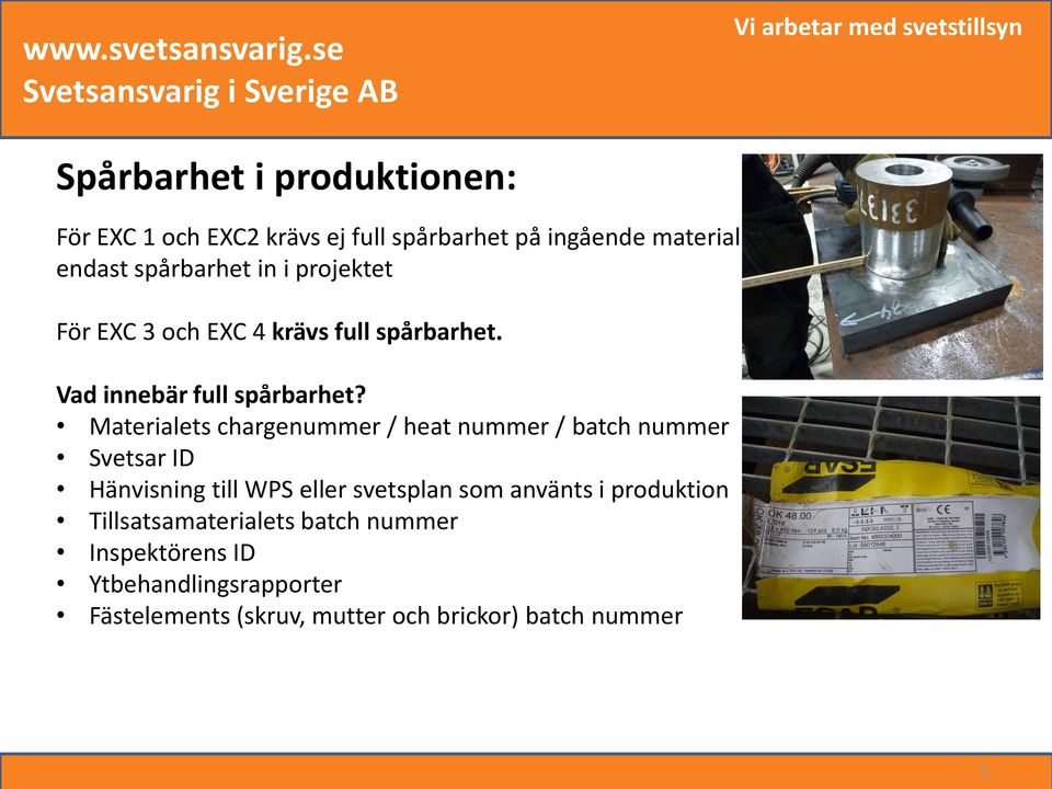 Materialets chargenummer / heat nummer / batch nummer Svetsar ID Hänvisning till WPS eller svetsplan som använts