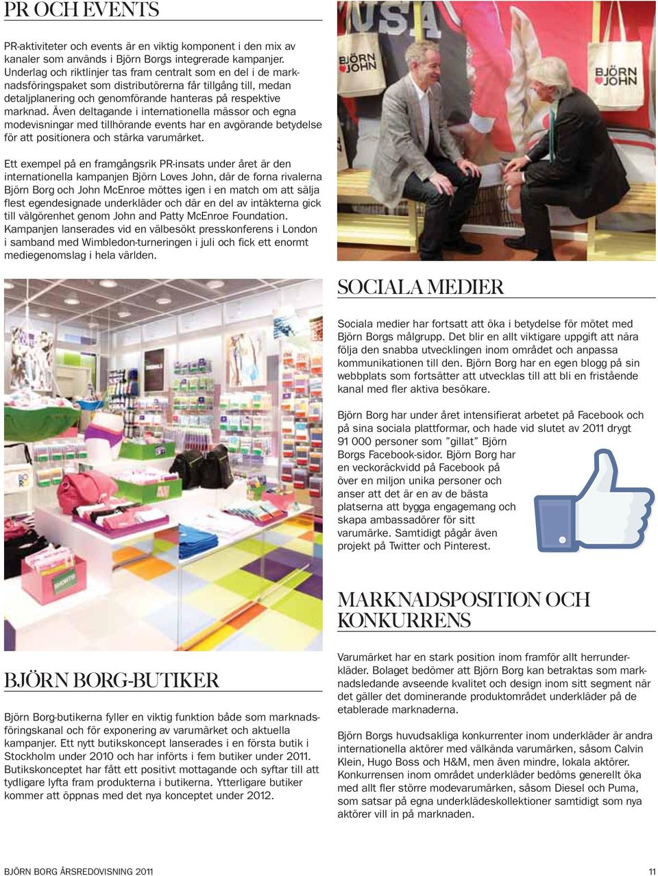 Även deltagande i internationella mässor och egna modevisningar med tillhörande events har en avgörande betydelse för att positionera och stärka varumärket.