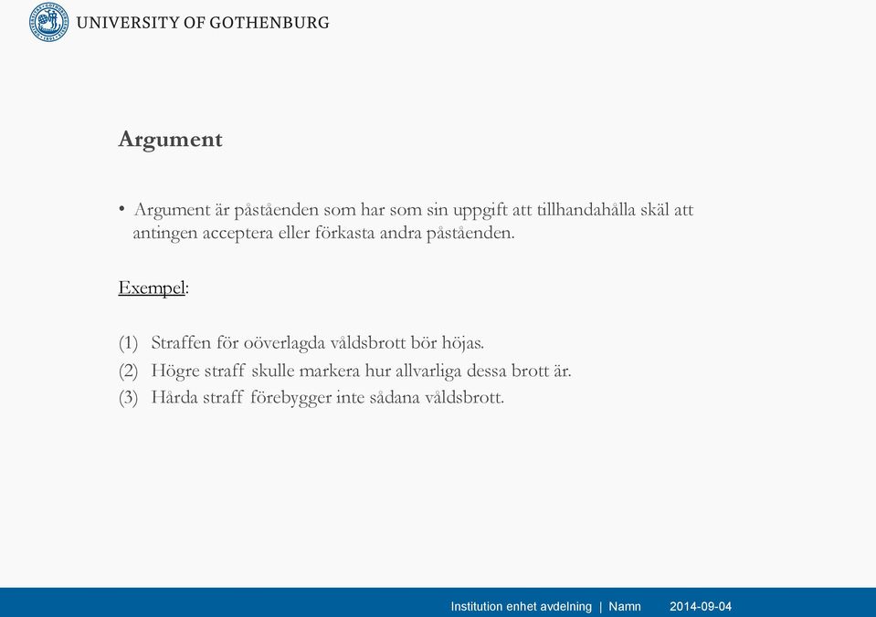 Exempel: (1) Straffen för oöverlagda våldsbrott bör höjas.