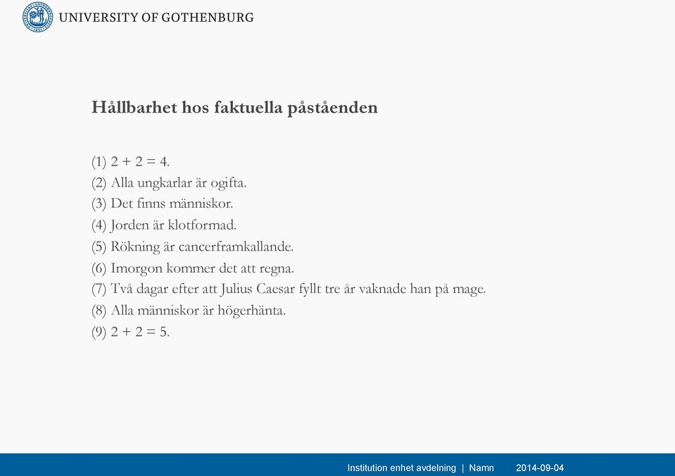 (5) Rökning är cancerframkallande. (6) Imorgon kommer det att regna.