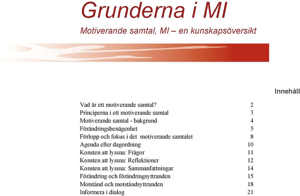 det motiverande samtalet 8 Agenda eller dagordning 10 Konsten att lyssna: Frågor 11 Konsten att lyssna: Reflektioner