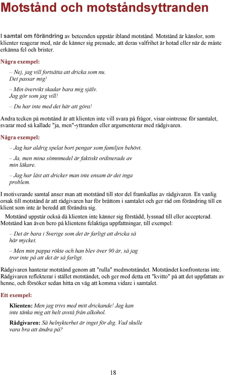 Några exempel: Nej, jag vill fortsätta att dricka som nu. Det passar mig! Min övervikt skadar bara mig själv. Jag gör som jag vill! Du har inte med det här att göra!