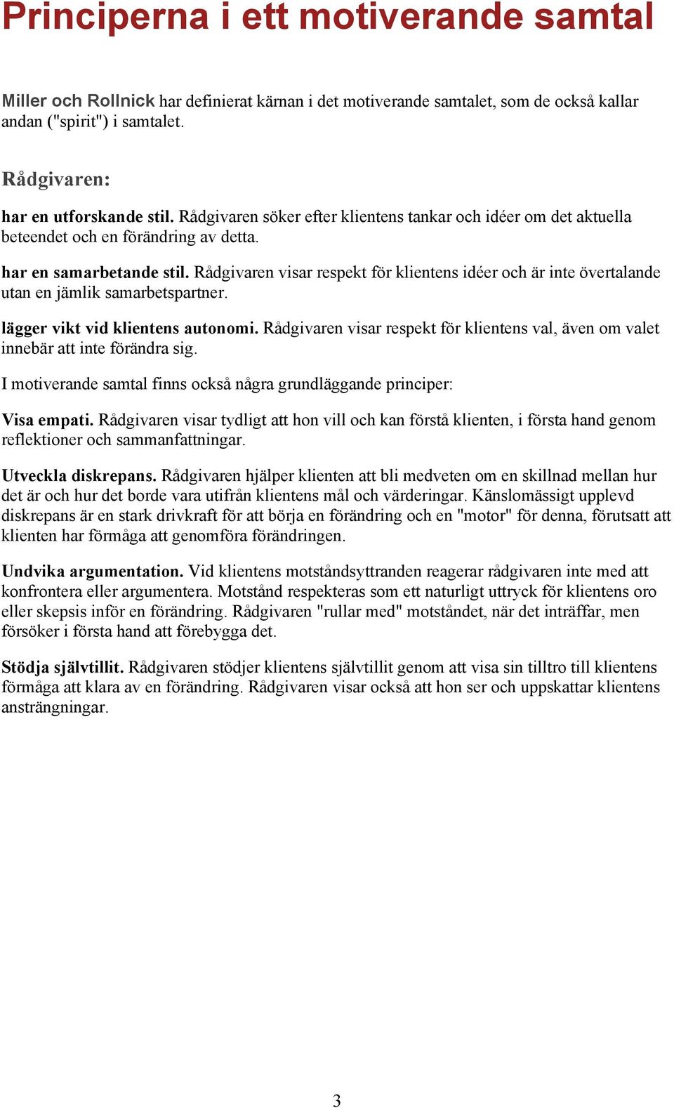 Rådgivaren visar respekt för klientens idéer och är inte övertalande utan en jämlik samarbetspartner. lägger vikt vid klientens autonomi.