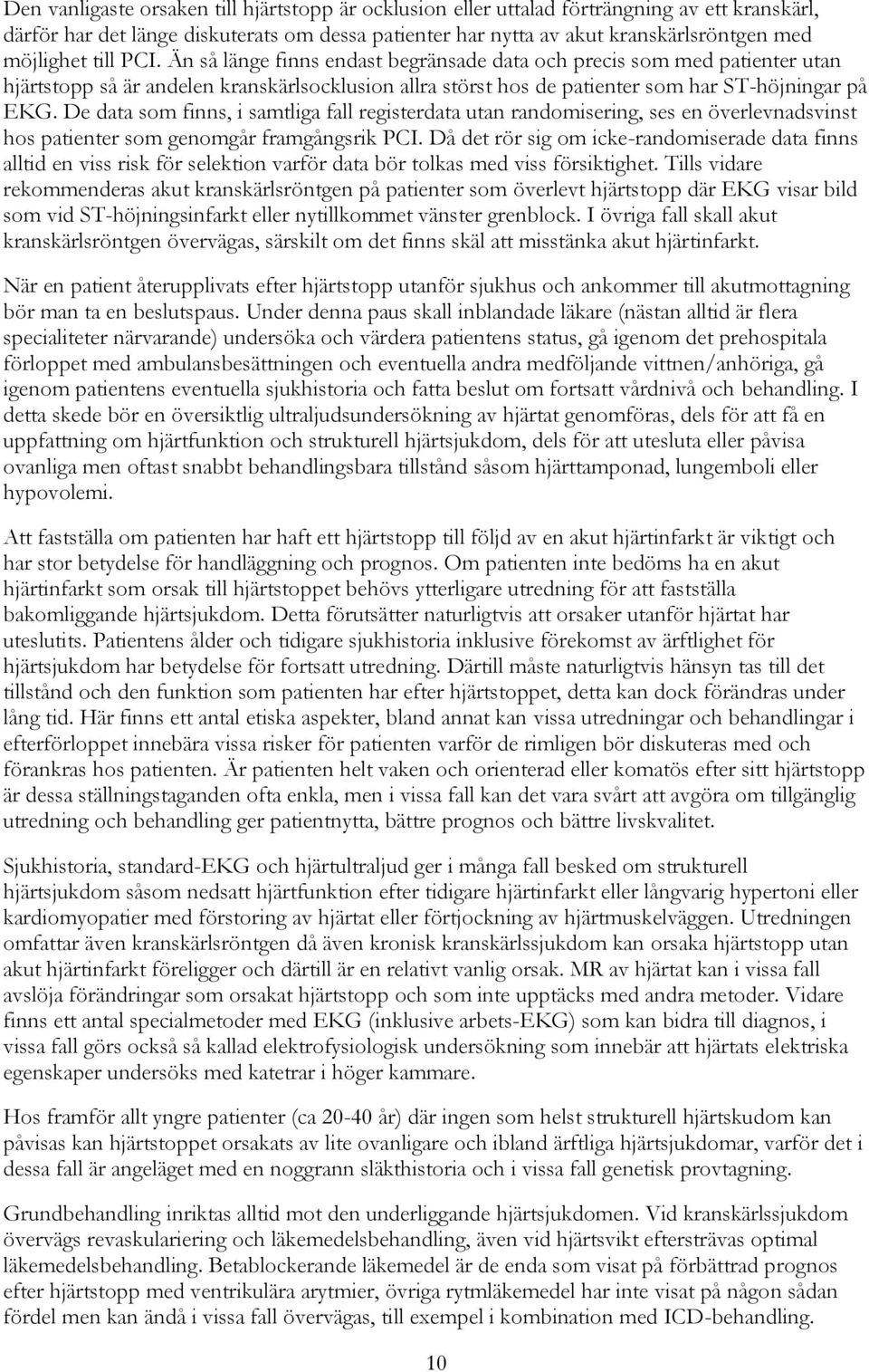 De data som finns, i samtliga fall registerdata utan randomisering, ses en överlevnadsvinst hos patienter som genomgår framgångsrik PCI.