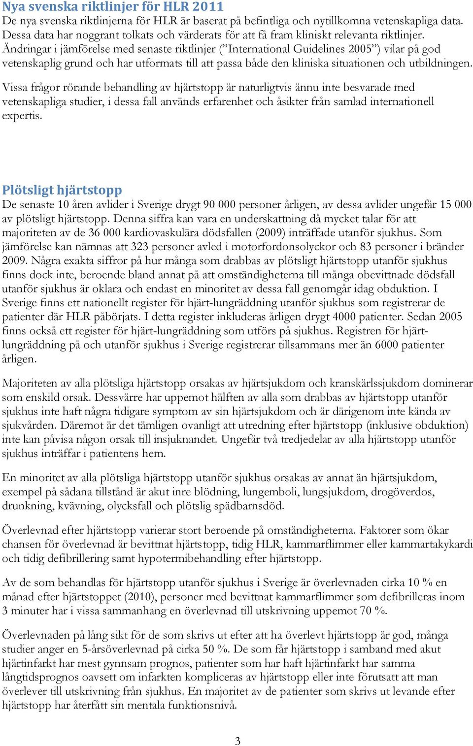 Ändringar i jämförelse med senaste riktlinjer ( International Guidelines 2005 ) vilar på god vetenskaplig grund och har utformats till att passa både den kliniska situationen och utbildningen.