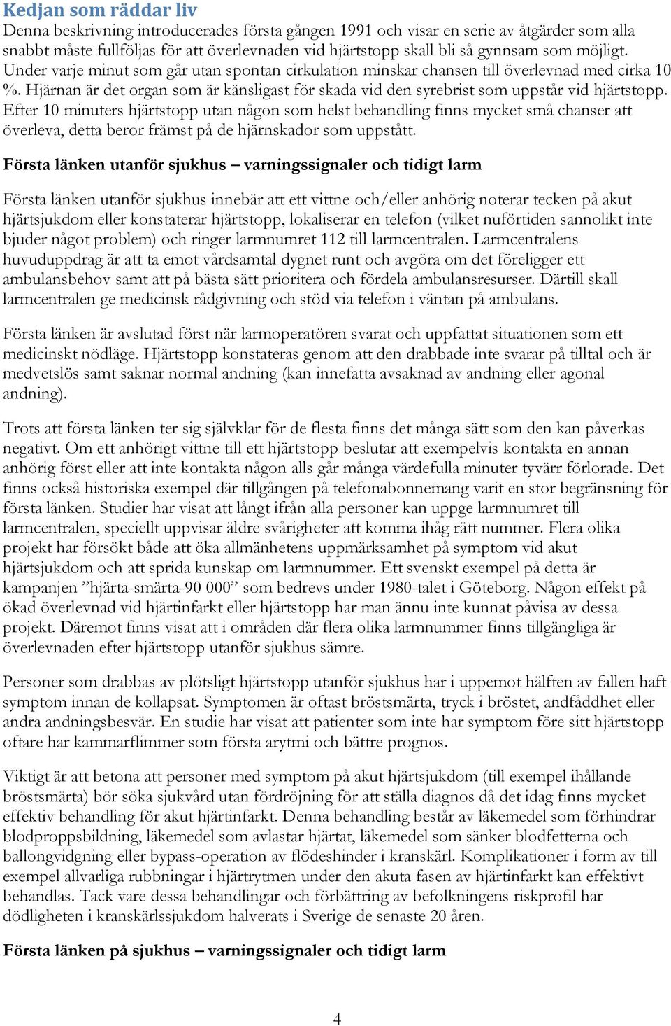 Hjärnan är det organ som är känsligast för skada vid den syrebrist som uppstår vid hjärtstopp.