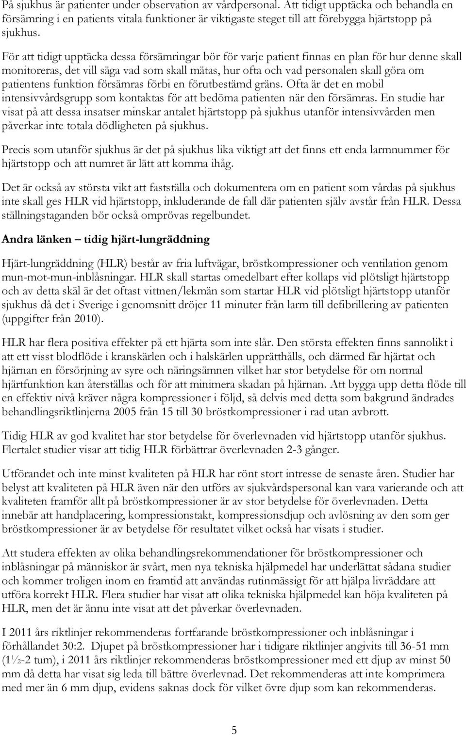 patientens funktion försämras förbi en förutbestämd gräns. Ofta är det en mobil intensivvårdsgrupp som kontaktas för att bedöma patienten när den försämras.