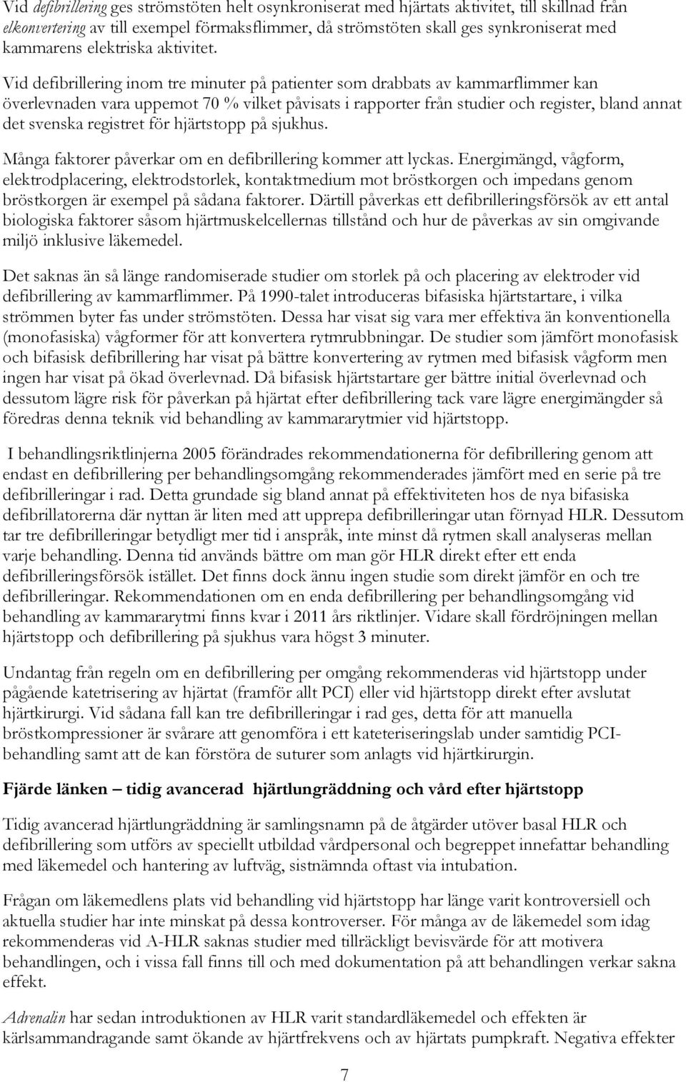 Vid defibrillering inom tre minuter på patienter som drabbats av kammarflimmer kan överlevnaden vara uppemot 70 % vilket påvisats i rapporter från studier och register, bland annat det svenska