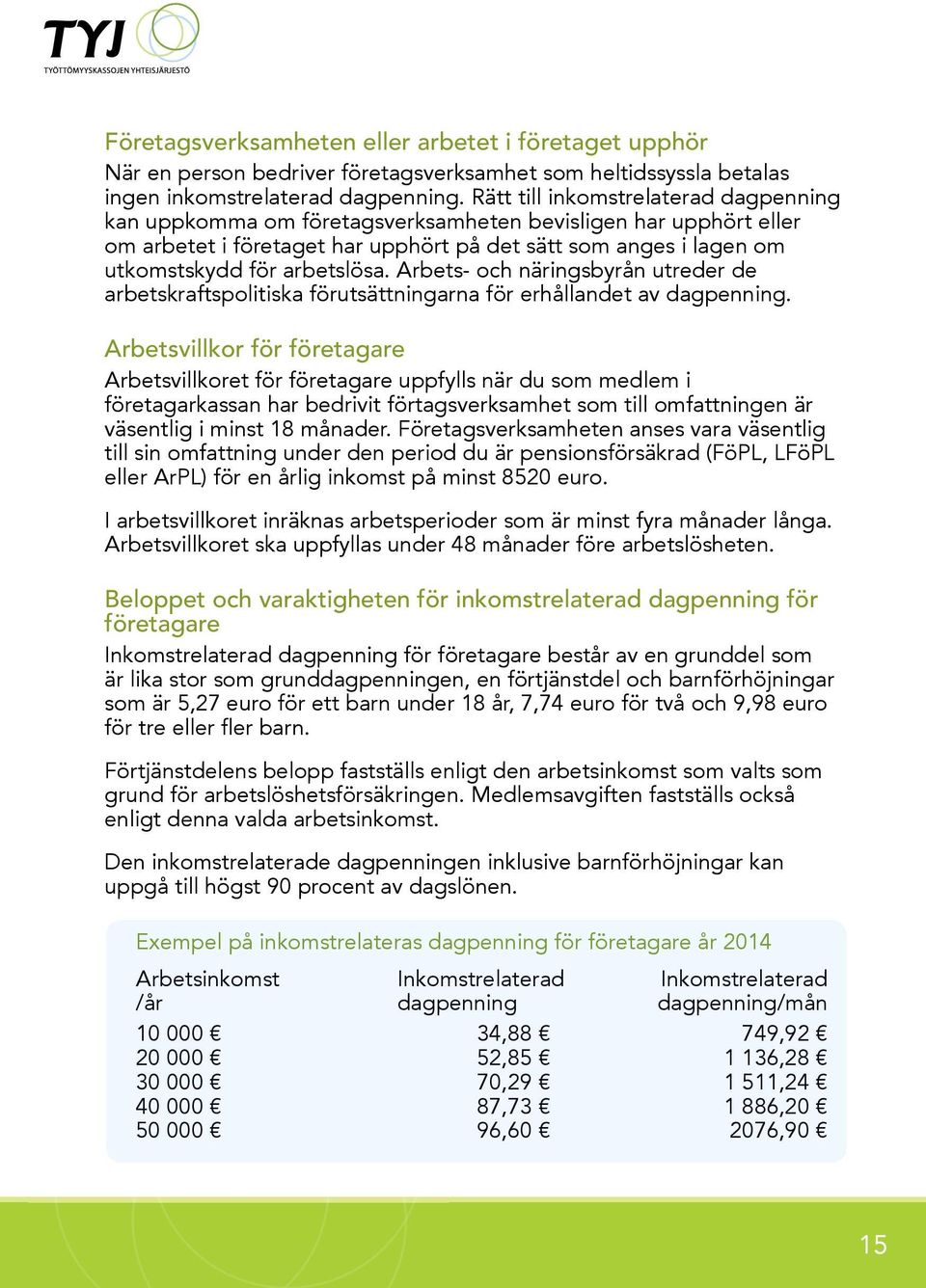 Arbets- och näringsbyrån utreder de arbetskraftspolitiska förutsättningarna för erhållandet av dagpenning.