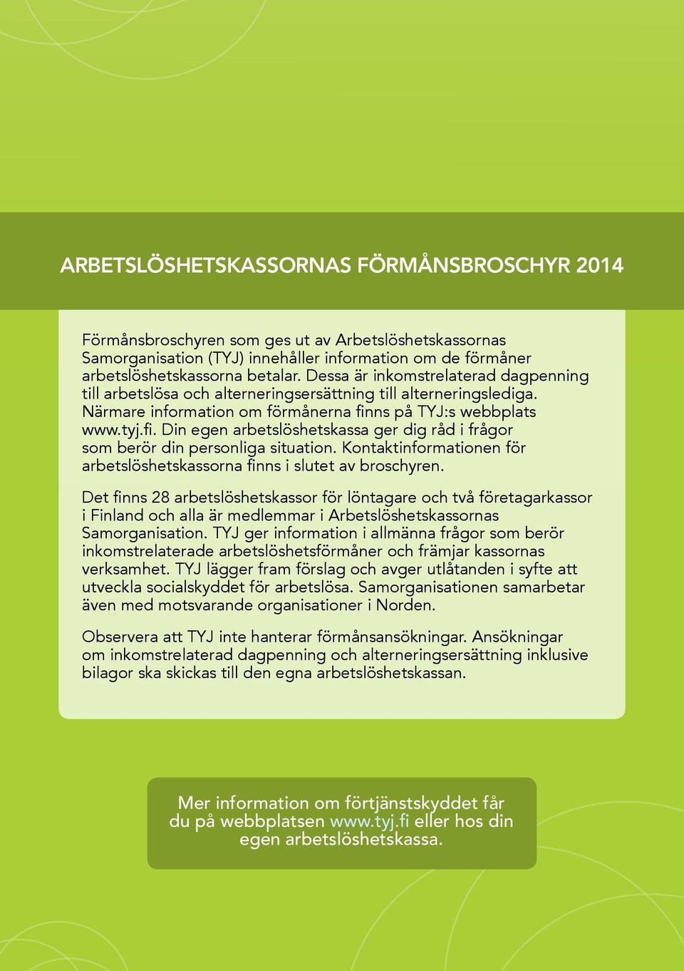 ns på TYJ:s webbplats www.tyj.fi. Din egen arbetslöshetskassa ger dig råd i frågor som berör din personliga situation. Kontaktinformationen för arbetslöshetskassorna finns i slutet av broschyren.