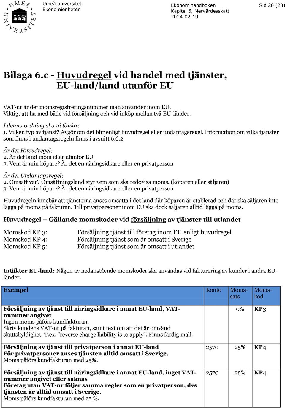 Information om vilka tjänster som finns i undantagsregeln finns i avsnitt 6.6.2 Är det Huvudregel; 2. Är det land inom eller utanför EU 3. Vem är min köpare?