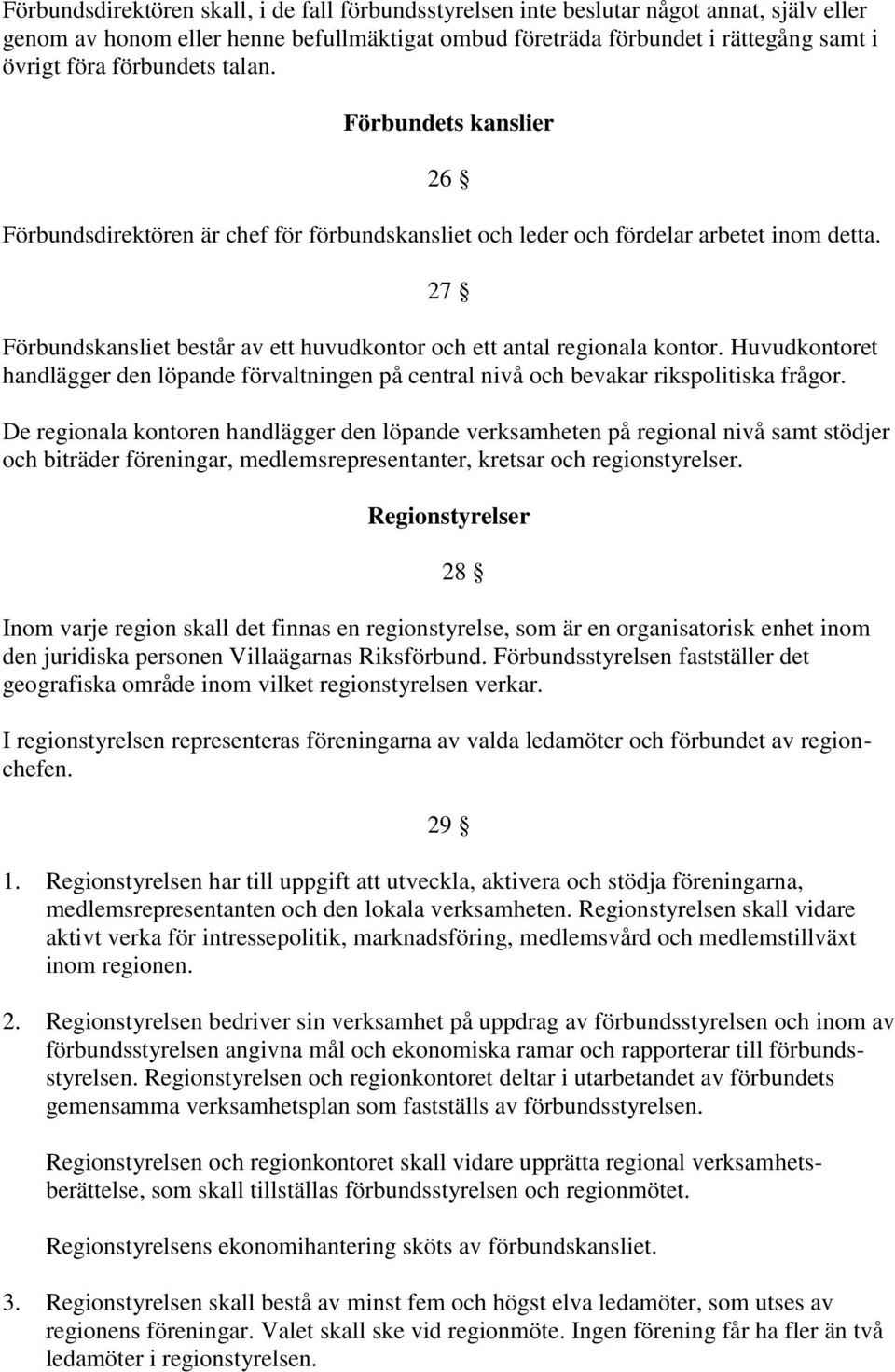 27 Förbundskansliet består av ett huvudkontor och ett antal regionala kontor. Huvudkontoret handlägger den löpande förvaltningen på central nivå och bevakar rikspolitiska frågor.