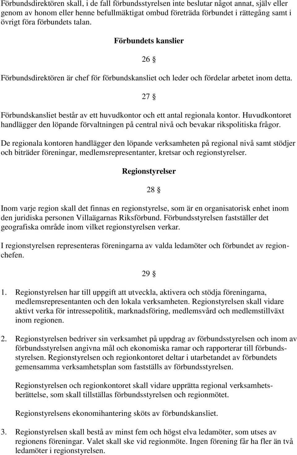 27 Förbundskansliet består av ett huvudkontor och ett antal regionala kontor. Huvudkontoret handlägger den löpande förvaltningen på central nivå och bevakar rikspolitiska frågor.