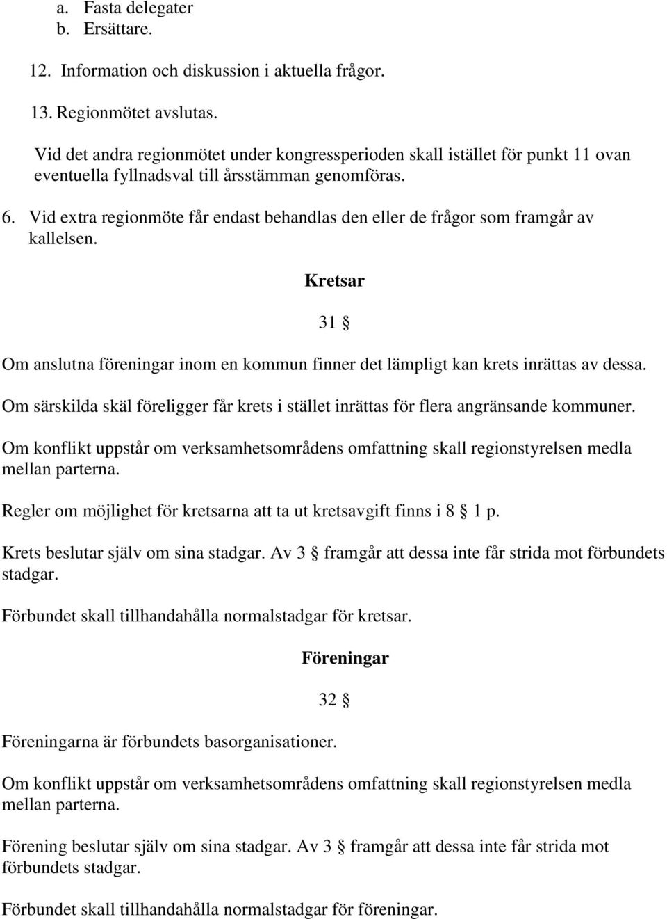 Vid extra regionmöte får endast behandlas den eller de frågor som framgår av kallelsen. Kretsar 31 Om anslutna föreningar inom en kommun finner det lämpligt kan krets inrättas av dessa.