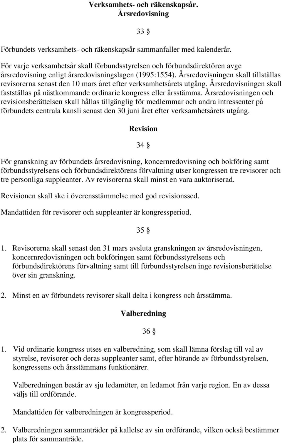 Årsredovisningen skall tillställas revisorerna senast den 10 mars året efter verksamhetsårets utgång. Årsredovisningen skall fastställas på nästkommande ordinarie kongress eller årsstämma.